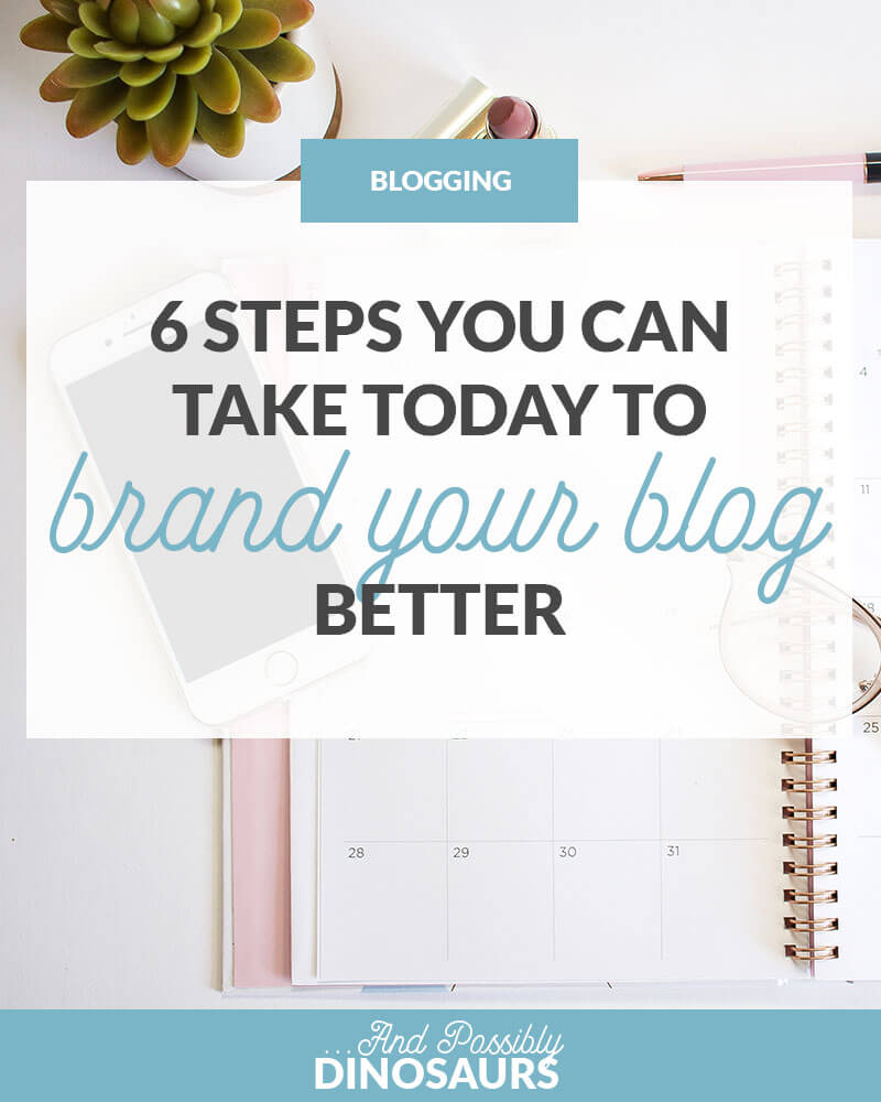 6 Steps You Can Take TODAY to Brand Your Blog Better