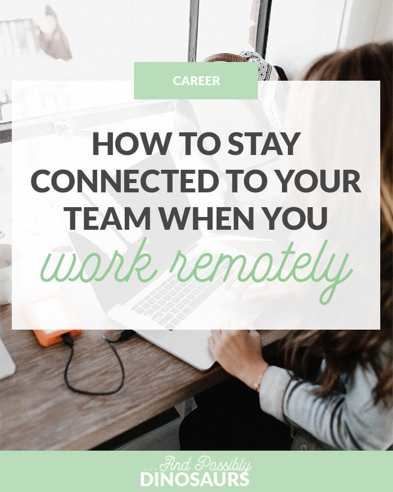 How to Stay Connected to Your Team When You Work Remotely